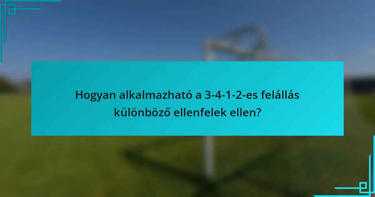 Hogyan alkalmazható a 3-4-1-2-es felállás különböző ellenfelek ellen?