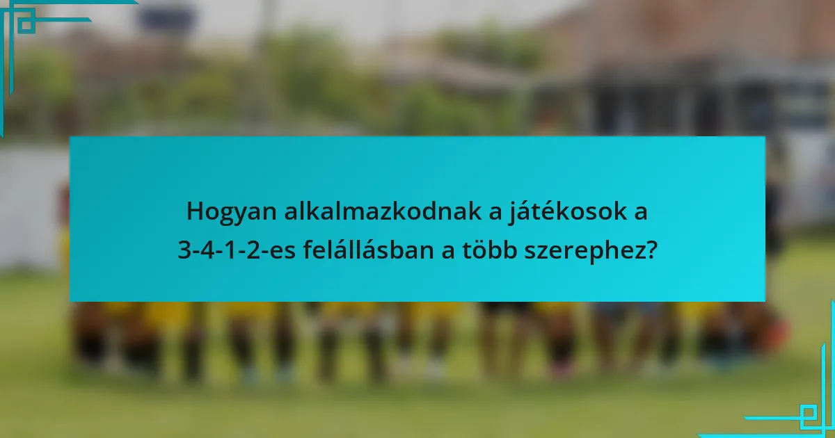 Hogyan alkalmazkodnak a játékosok a 3-4-1-2-es felállásban a több szerephez?