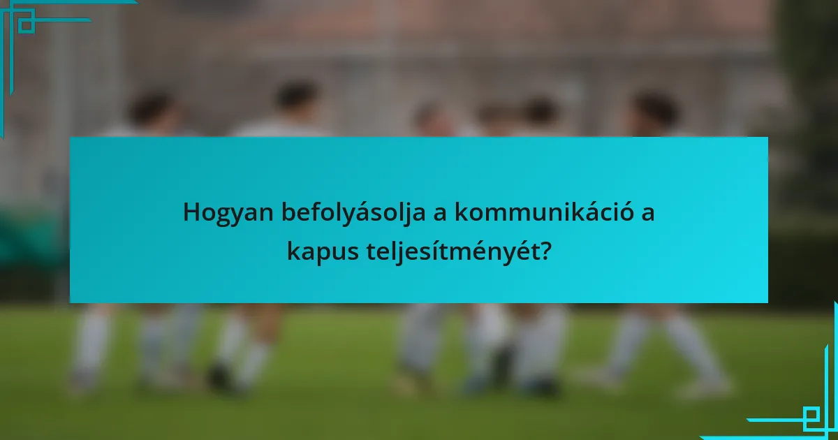 Hogyan befolyásolja a kommunikáció a kapus teljesítményét?