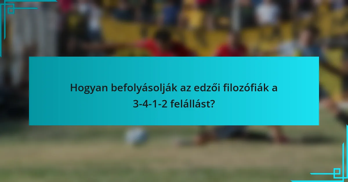 Hogyan befolyásolják az edzői filozófiák a 3-4-1-2 felállást?