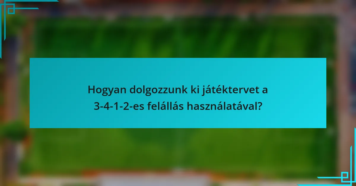 Hogyan dolgozzunk ki játéktervet a 3-4-1-2-es felállás használatával?