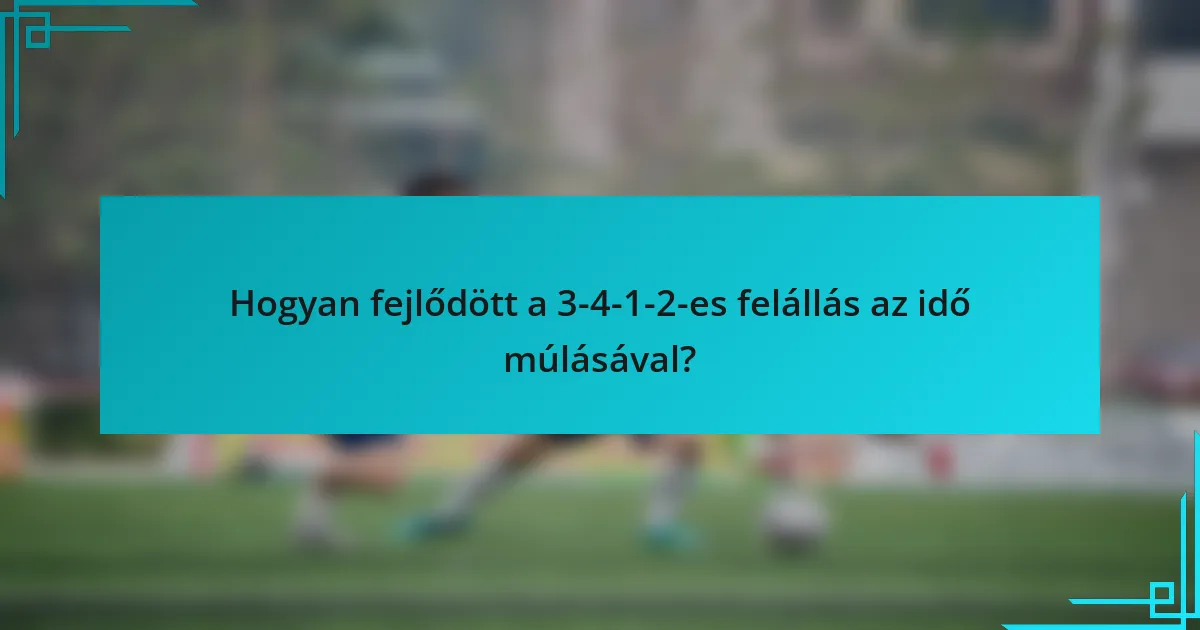 Hogyan fejlődött a 3-4-1-2-es felállás az idő múlásával?