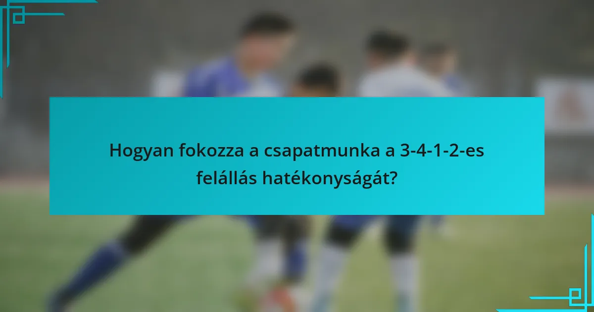 Hogyan fokozza a csapatmunka a 3-4-1-2-es felállás hatékonyságát?