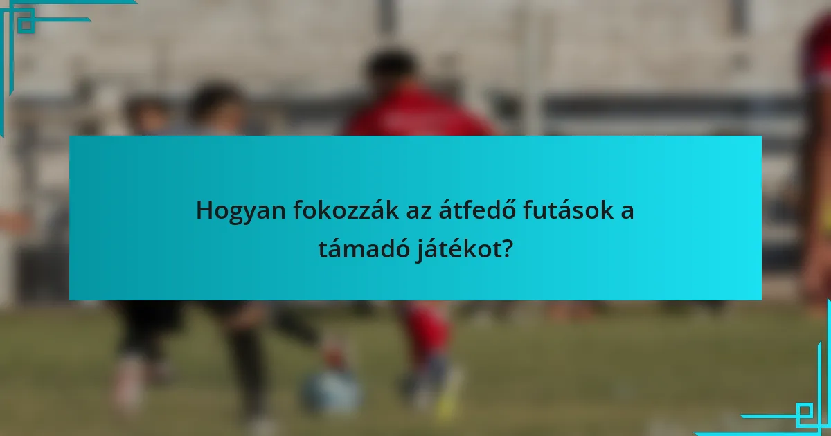 Hogyan fokozzák az átfedő futások a támadó játékot?