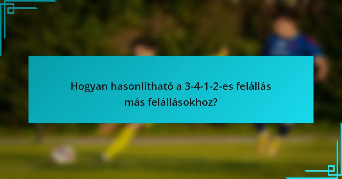 Hogyan hasonlítható a 3-4-1-2-es felállás más felállásokhoz?