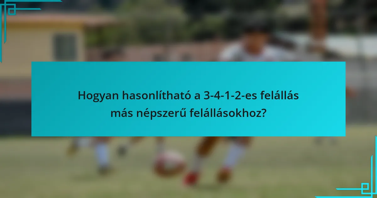 Hogyan hasonlítható a 3-4-1-2-es felállás más népszerű felállásokhoz?