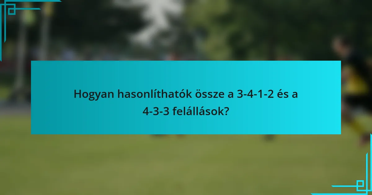 Hogyan hasonlíthatók össze a 3-4-1-2 és a 4-3-3 felállások?