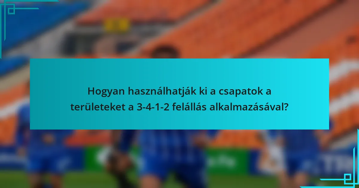 Hogyan használhatják ki a csapatok a területeket a 3-4-1-2 felállás alkalmazásával?