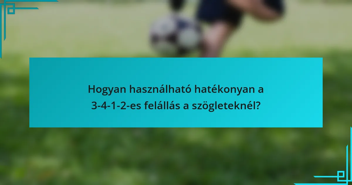Hogyan használható hatékonyan a 3-4-1-2-es felállás a szögleteknél?