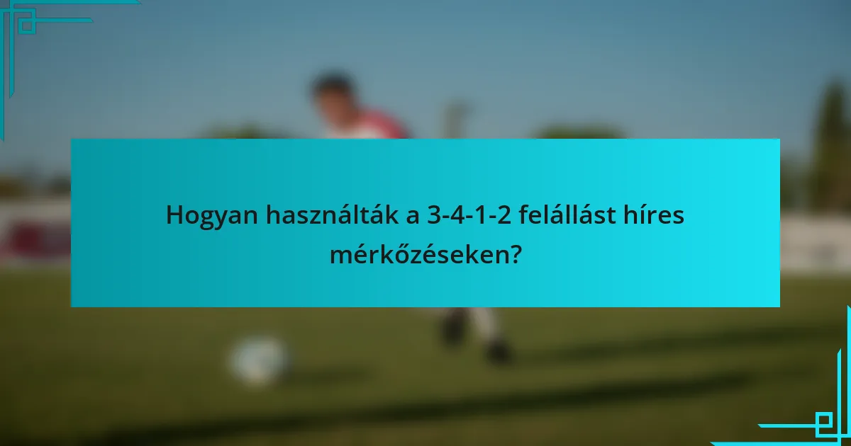Hogyan használták a 3-4-1-2 felállást híres mérkőzéseken?