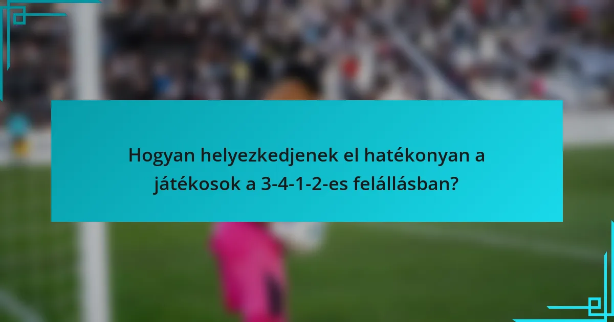 Hogyan helyezkedjenek el hatékonyan a játékosok a 3-4-1-2-es felállásban?