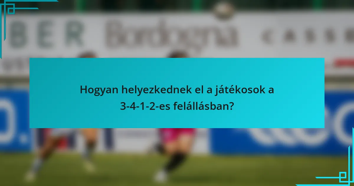 Hogyan helyezkednek el a játékosok a 3-4-1-2-es felállásban?