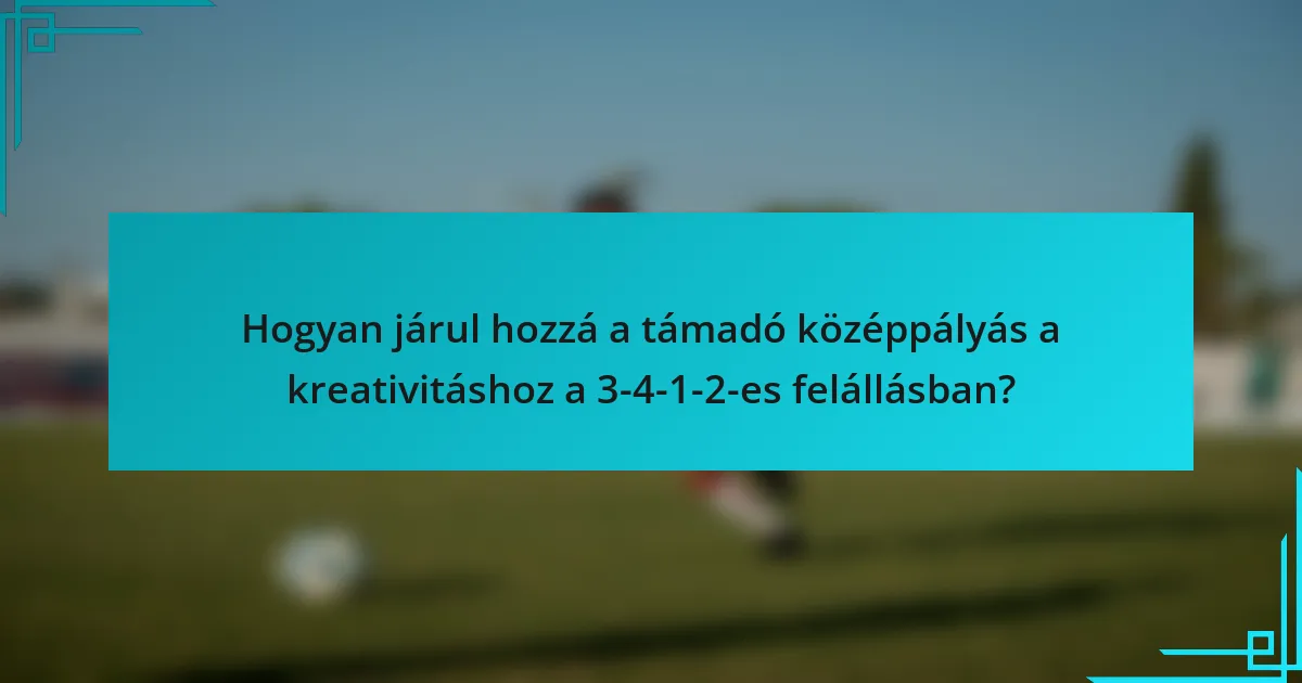 Hogyan járul hozzá a támadó középpályás a kreativitáshoz a 3-4-1-2-es felállásban?