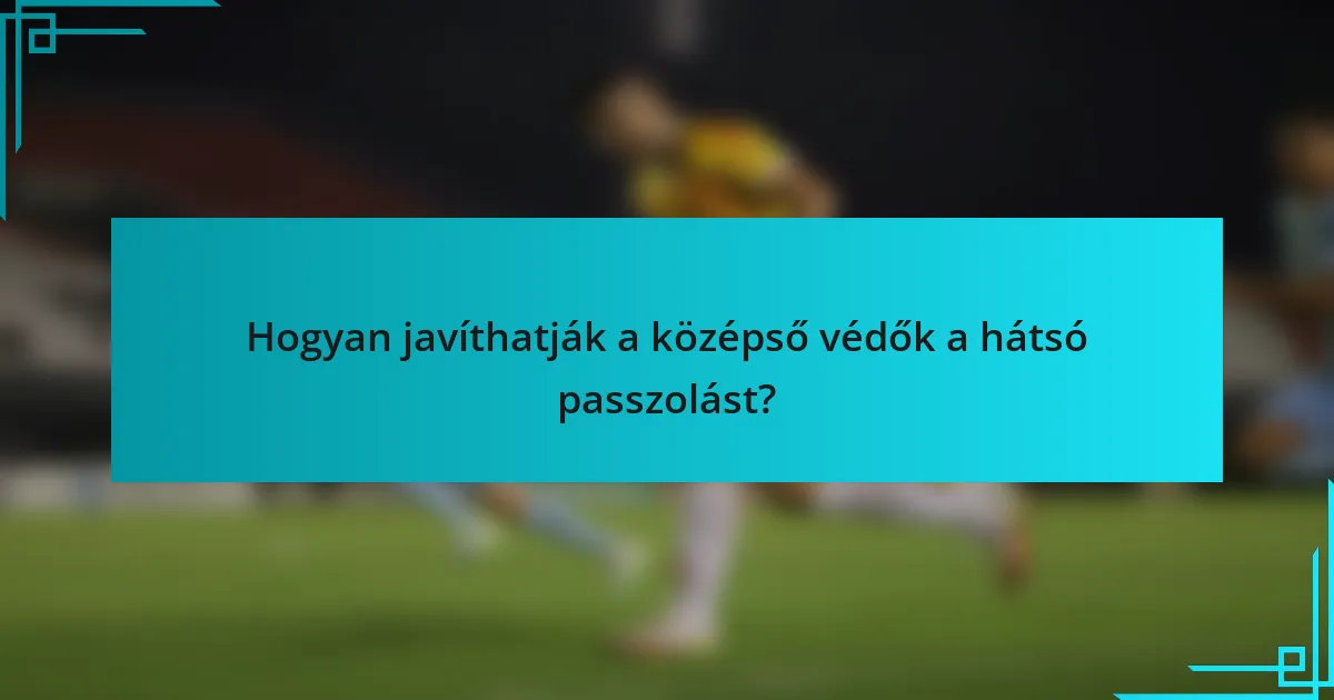 Hogyan javíthatják a középső védők a hátsó passzolást?