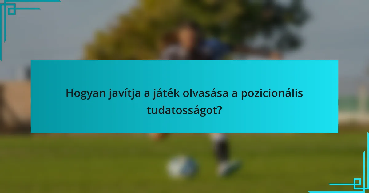Hogyan javítja a játék olvasása a pozicionális tudatosságot?