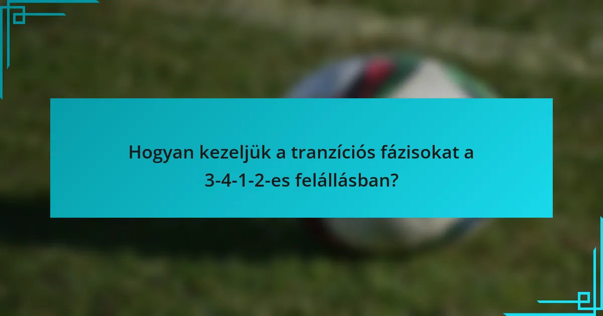 Hogyan kezeljük a tranzíciós fázisokat a 3-4-1-2-es felállásban?