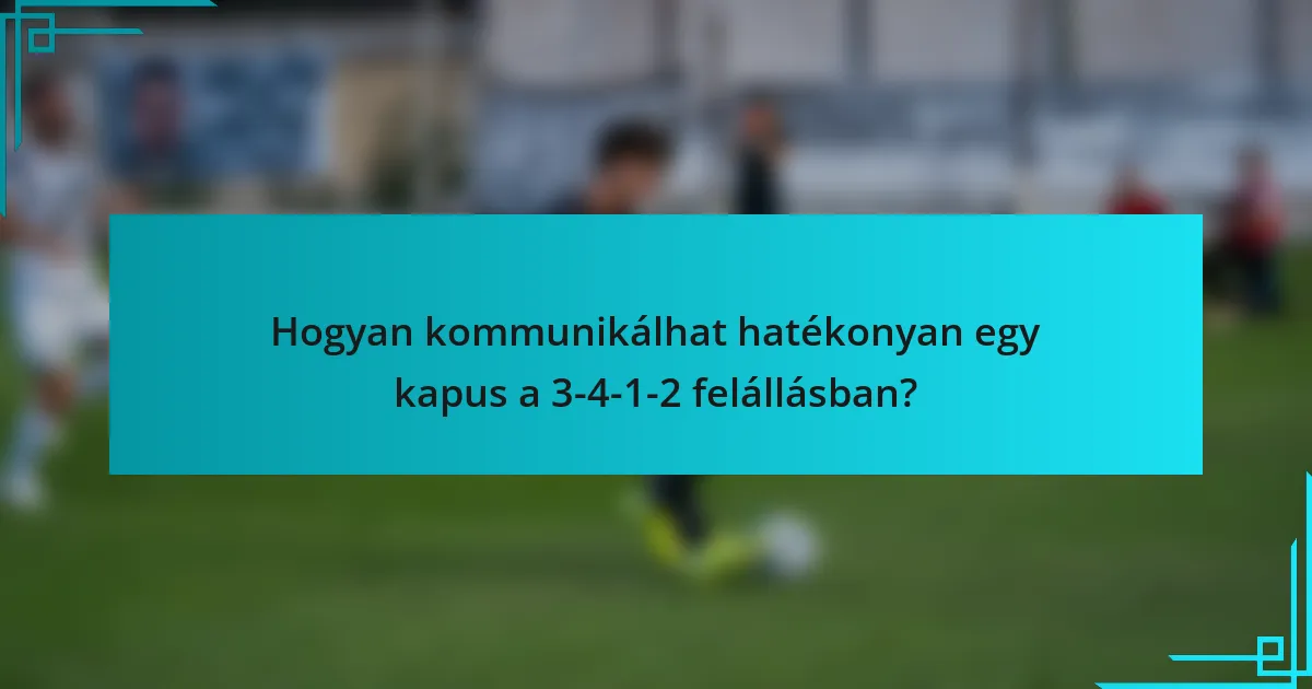 Hogyan kommunikálhat hatékonyan egy kapus a 3-4-1-2 felállásban?