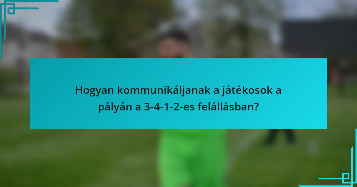 Hogyan kommunikáljanak a játékosok a pályán a 3-4-1-2-es felállásban?
