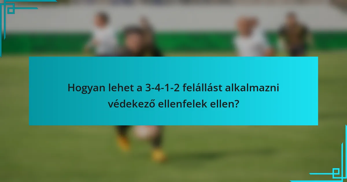 Hogyan lehet a 3-4-1-2 felállást alkalmazni védekező ellenfelek ellen?