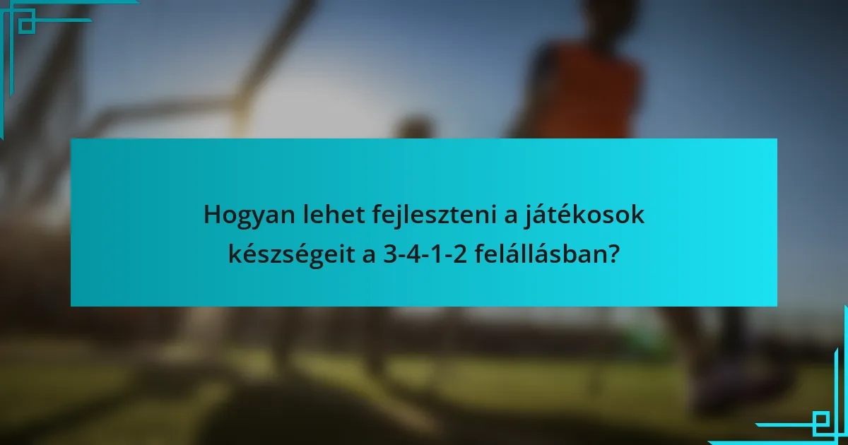 Hogyan lehet fejleszteni a játékosok készségeit a 3-4-1-2 felállásban?