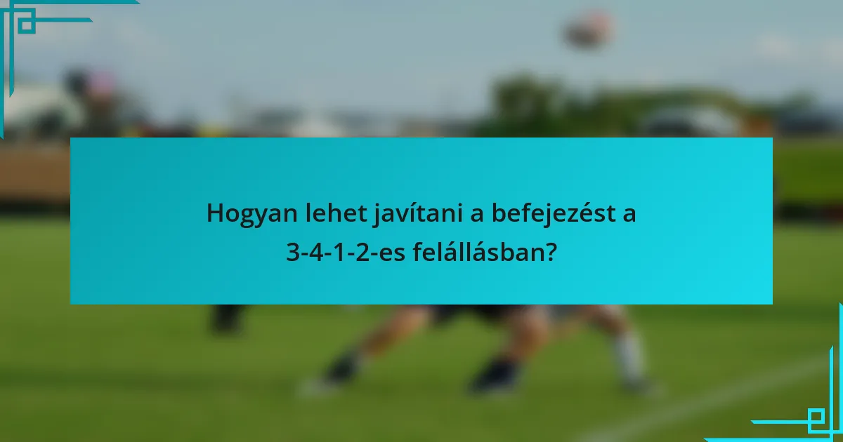 Hogyan lehet javítani a befejezést a 3-4-1-2-es felállásban?