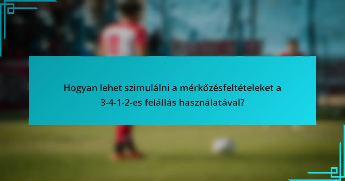 Hogyan lehet szimulálni a mérkőzésfeltételeket a 3-4-1-2-es felállás használatával?