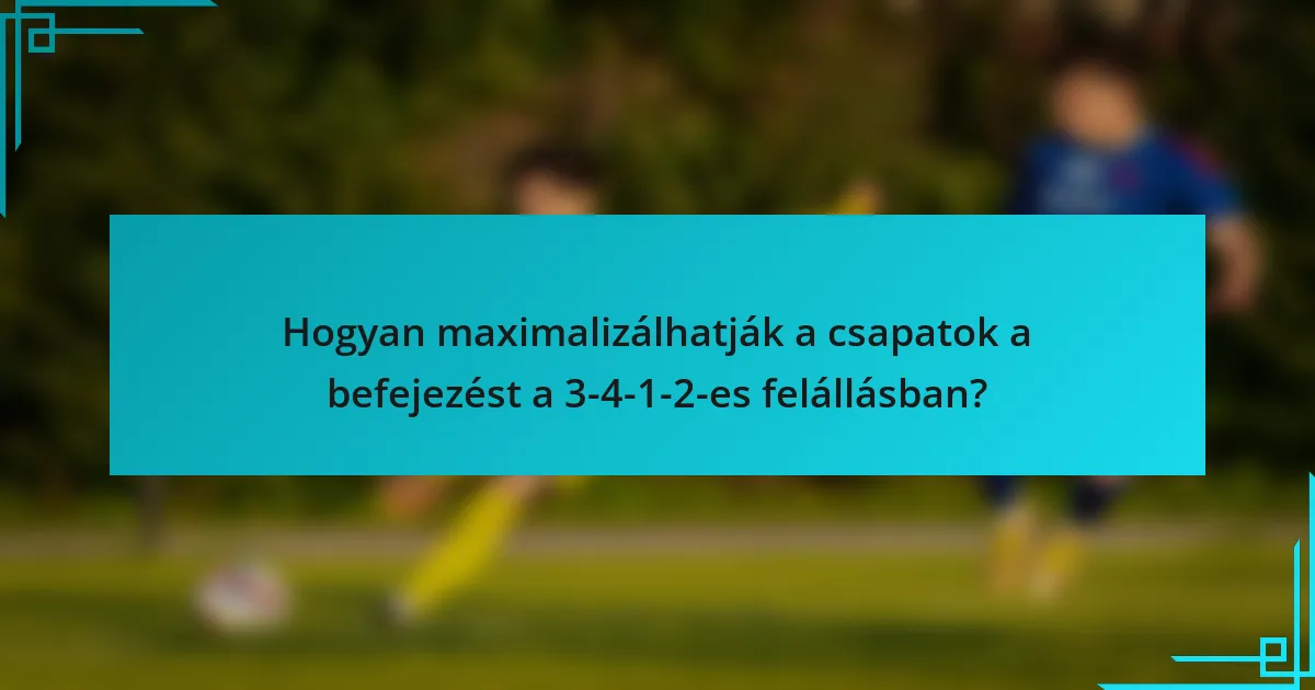 Hogyan maximalizálhatják a csapatok a befejezést a 3-4-1-2-es felállásban?