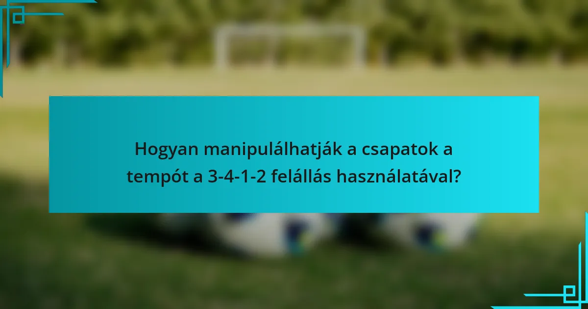 Hogyan manipulálhatják a csapatok a tempót a 3-4-1-2 felállás használatával?