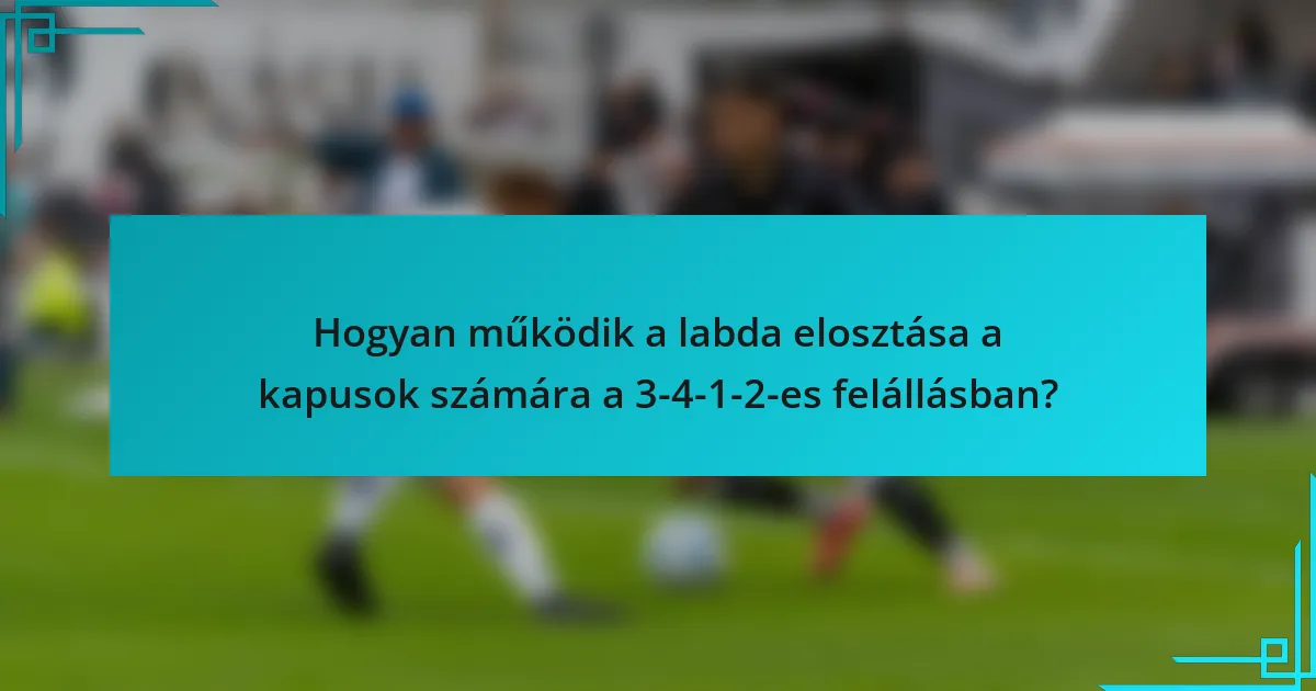Hogyan működik a labda elosztása a kapusok számára a 3-4-1-2-es felállásban?