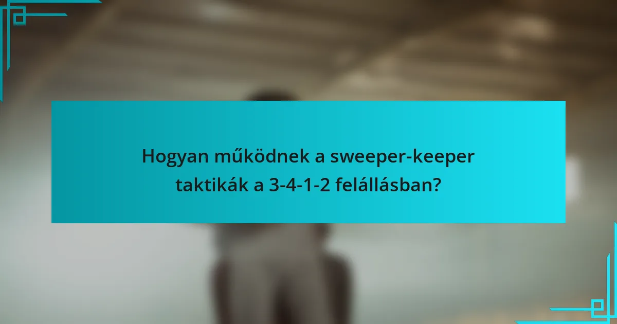 Hogyan működnek a sweeper-keeper taktikák a 3-4-1-2 felállásban?