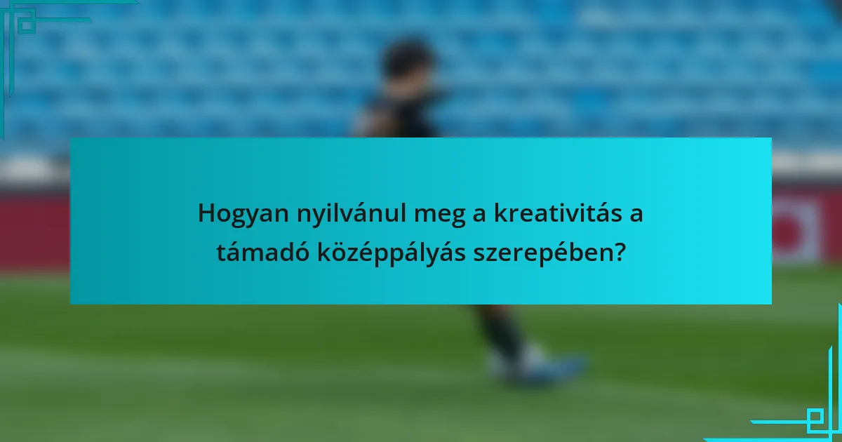 Hogyan nyilvánul meg a kreativitás a támadó középpályás szerepében?