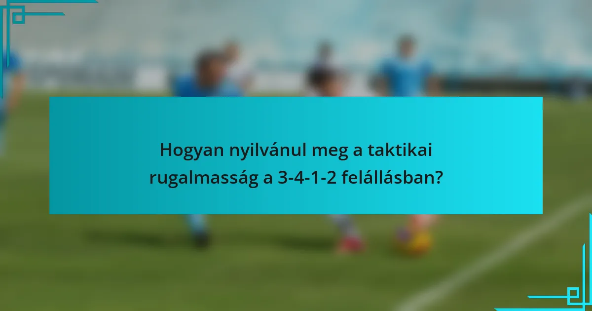Hogyan nyilvánul meg a taktikai rugalmasság a 3-4-1-2 felállásban?