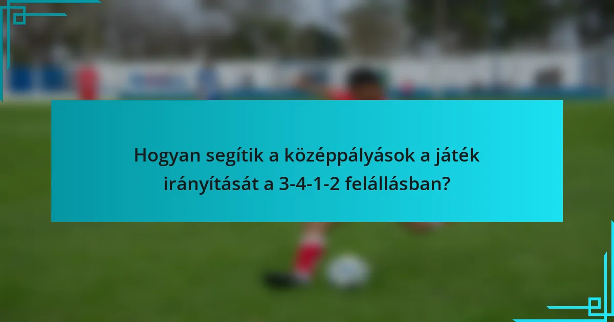 Hogyan segítik a középpályások a játék irányítását a 3-4-1-2 felállásban?