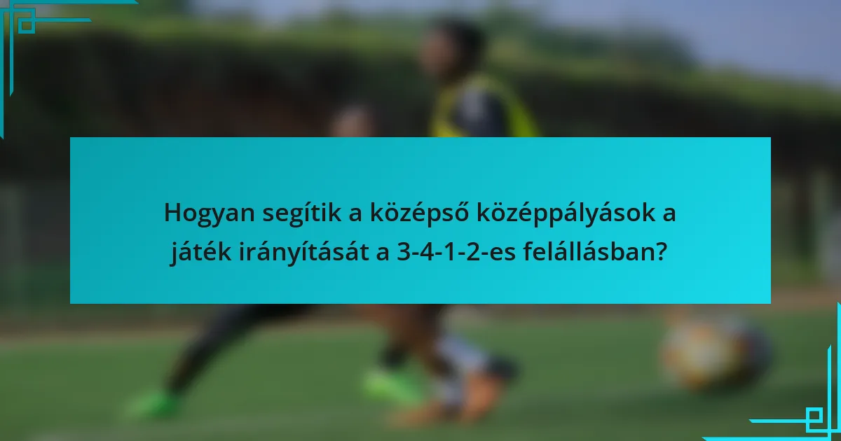 Hogyan segítik a középső középpályások a játék irányítását a 3-4-1-2-es felállásban?