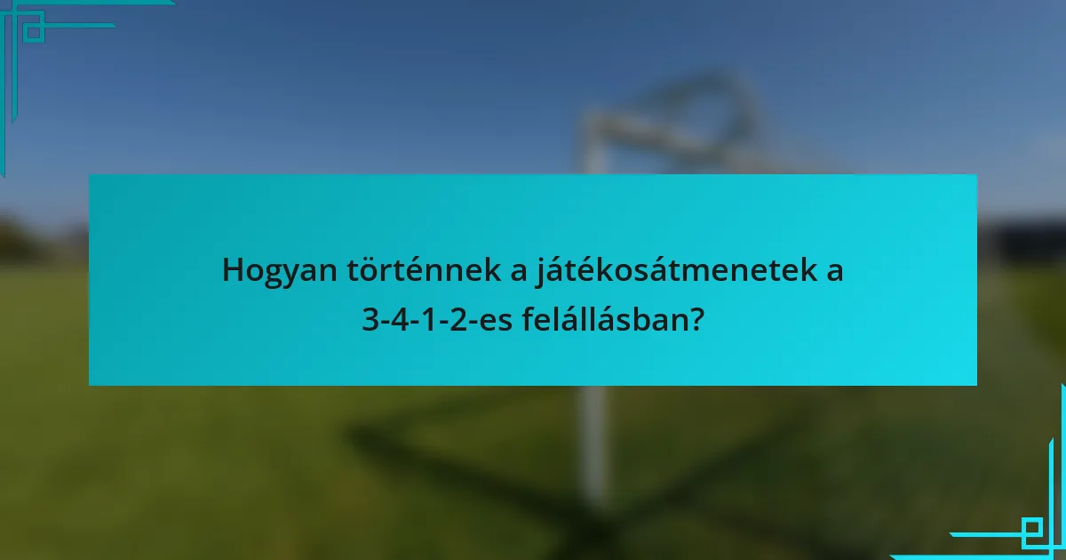 Hogyan történnek a játékosátmenetek a 3-4-1-2-es felállásban?