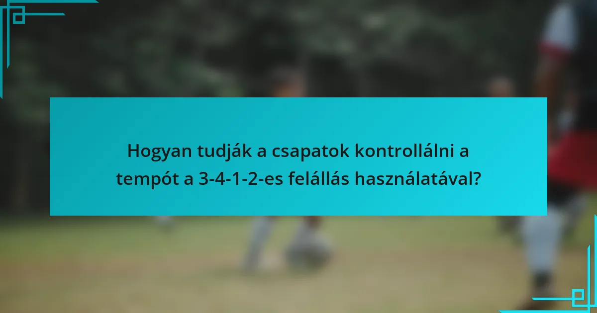 Hogyan tudják a csapatok kontrollálni a tempót a 3-4-1-2-es felállás használatával?