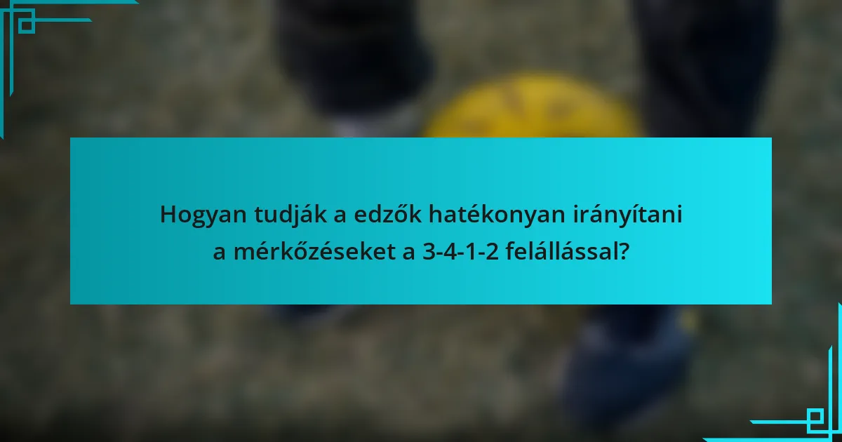 Hogyan tudják a edzők hatékonyan irányítani a mérkőzéseket a 3-4-1-2 felállással?