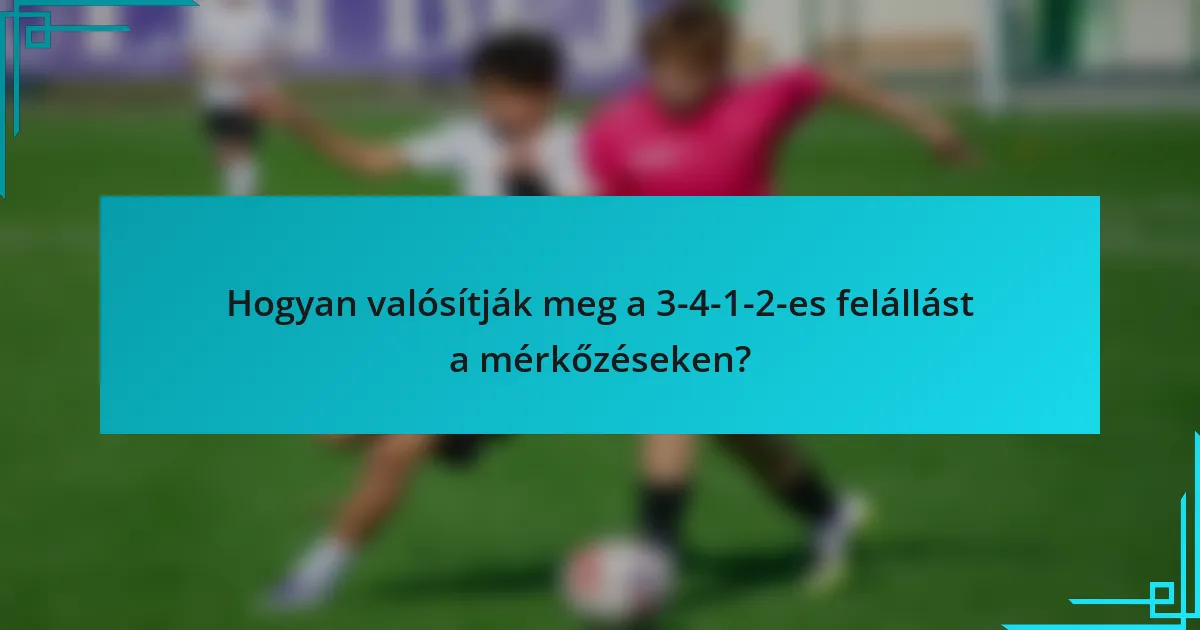 Hogyan valósítják meg a 3-4-1-2-es felállást a mérkőzéseken?