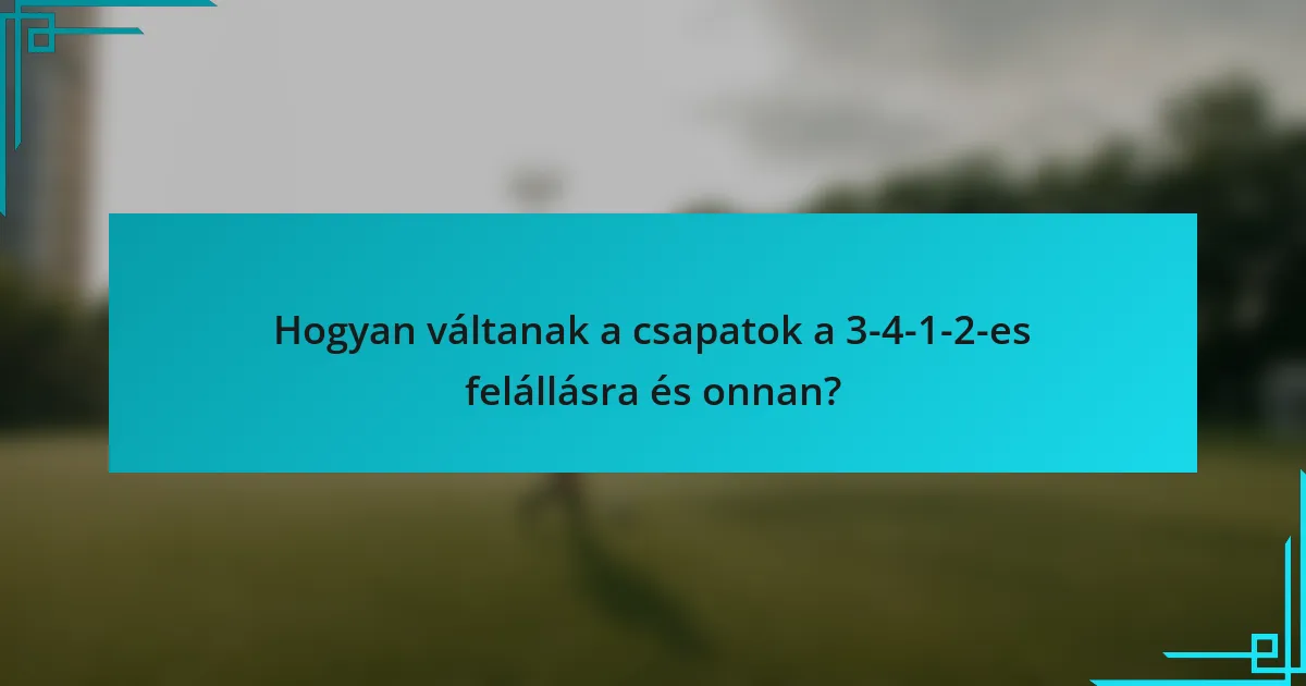 Hogyan váltanak a csapatok a 3-4-1-2-es felállásra és onnan?