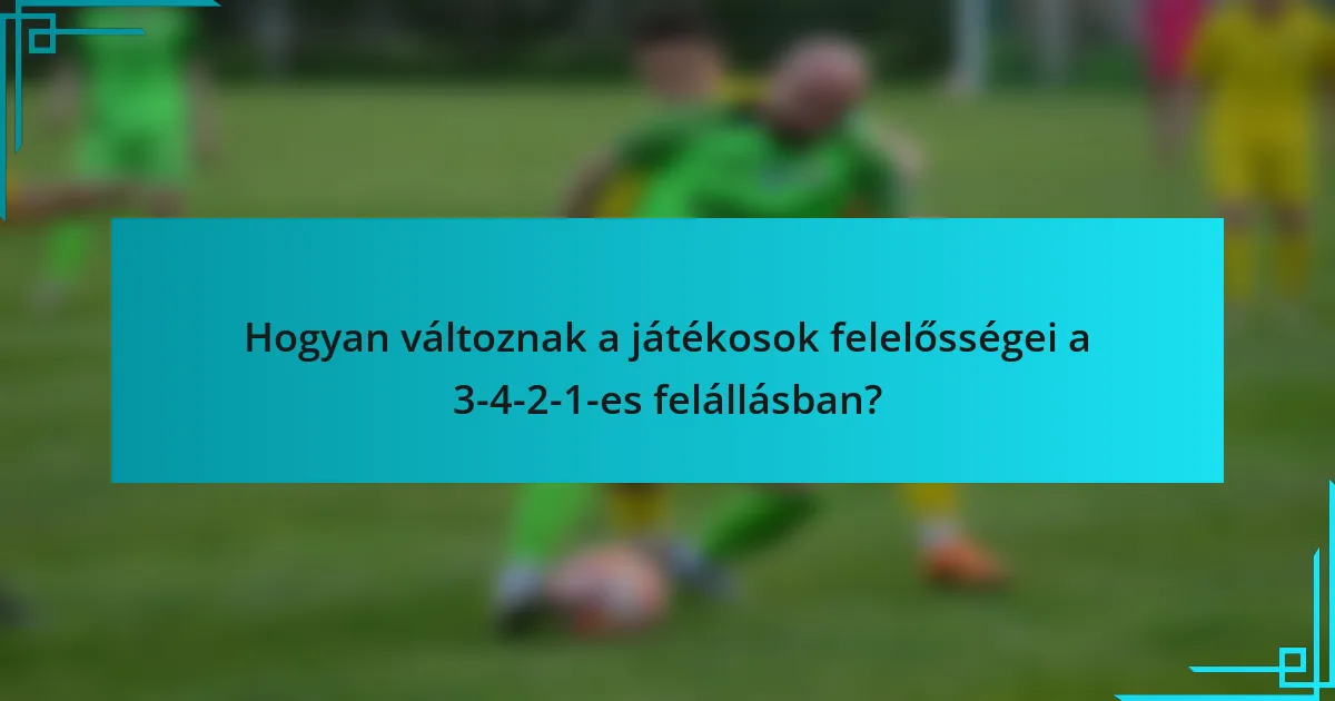 Hogyan változnak a játékosok felelősségei a 3-4-2-1-es felállásban?