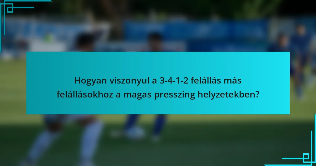 Hogyan viszonyul a 3-4-1-2 felállás más felállásokhoz a magas presszing helyzetekben?
