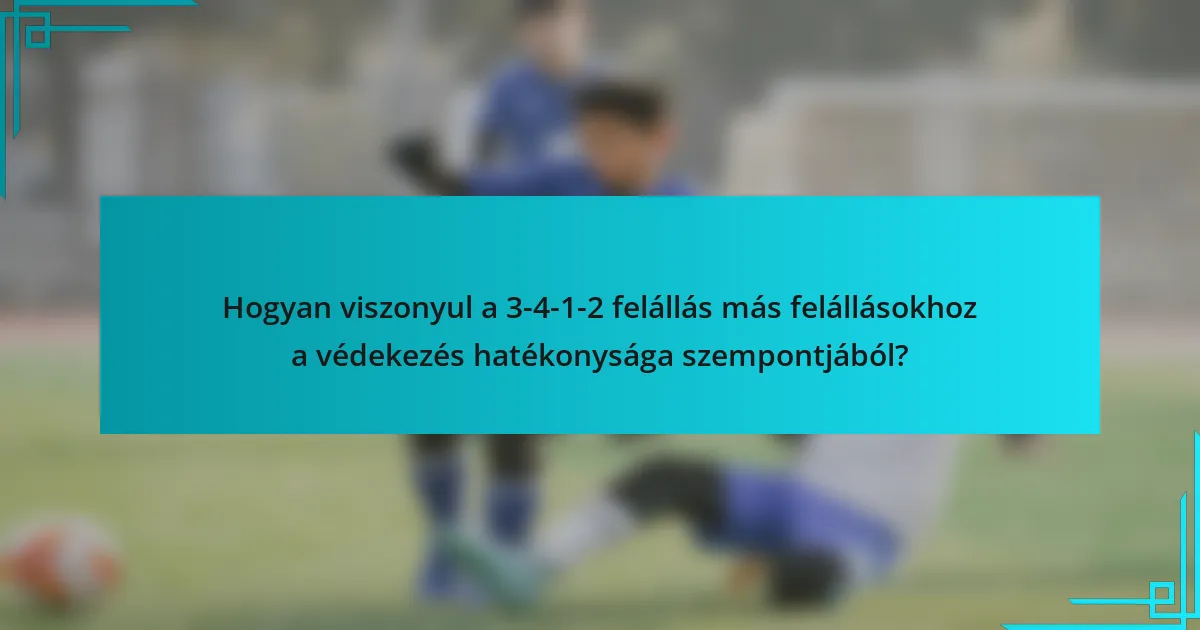 Hogyan viszonyul a 3-4-1-2 felállás más felállásokhoz a védekezés hatékonysága szempontjából?