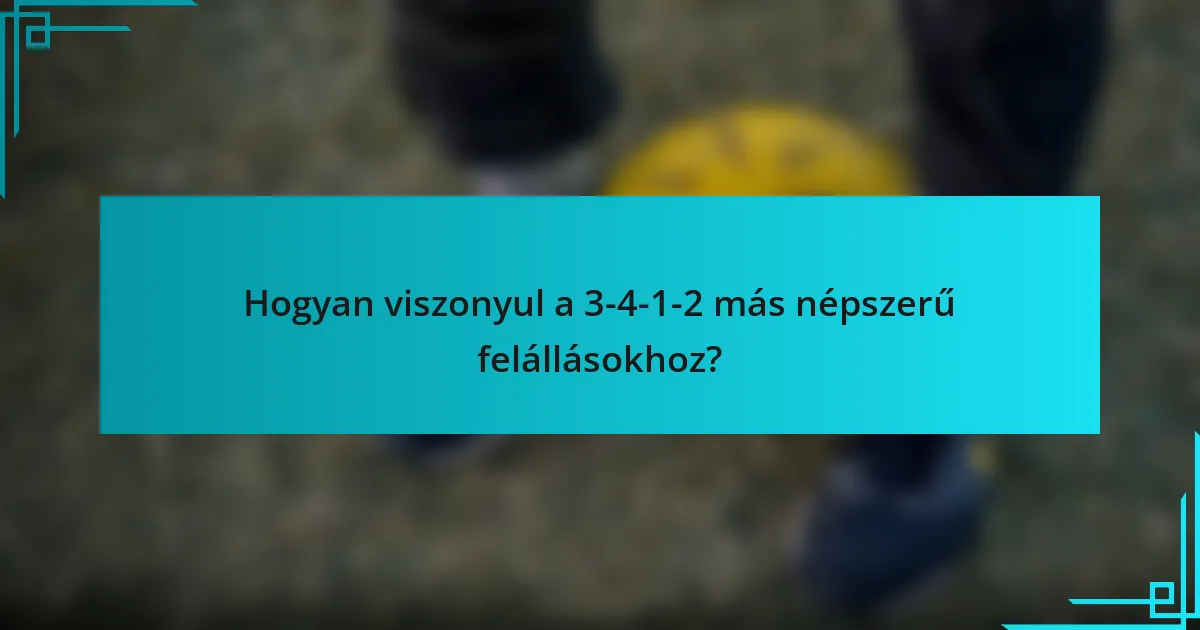 Hogyan viszonyul a 3-4-1-2 más népszerű felállásokhoz?