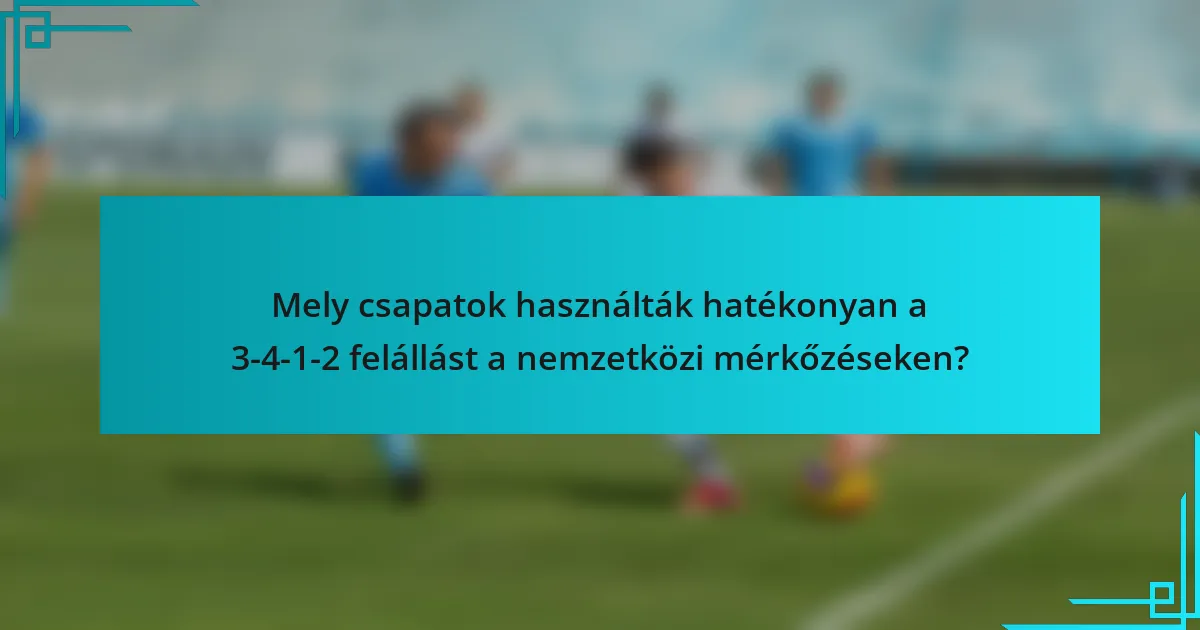 Mely csapatok használták hatékonyan a 3-4-1-2 felállást a nemzetközi mérkőzéseken?