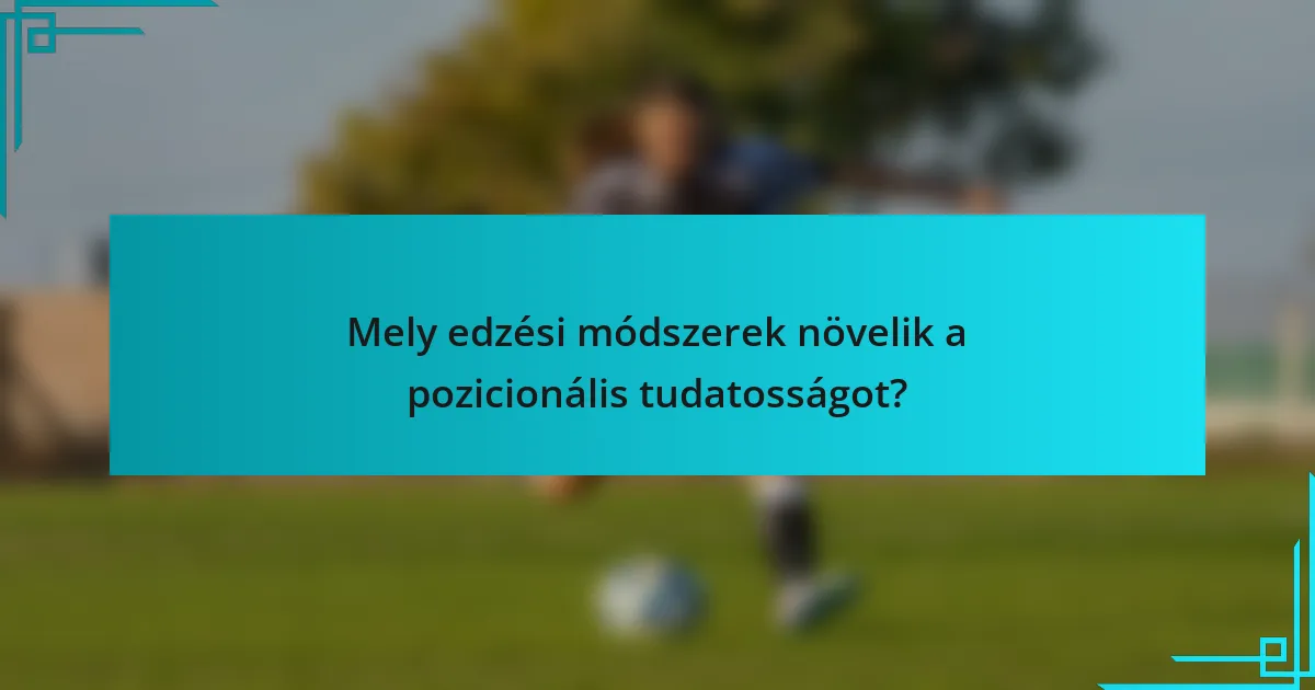 Mely edzési módszerek növelik a pozicionális tudatosságot?