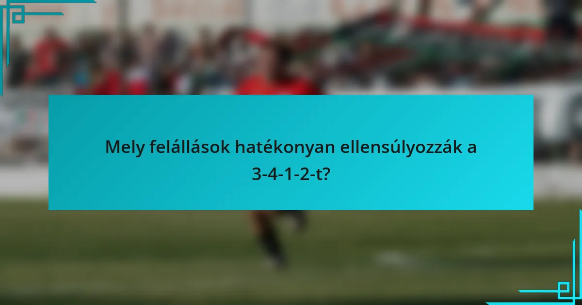 Mely felállások hatékonyan ellensúlyozzák a 3-4-1-2-t?