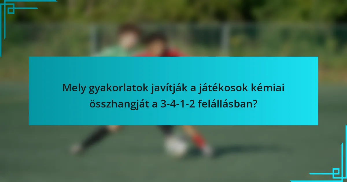 Mely gyakorlatok javítják a játékosok kémiai összhangját a 3-4-1-2 felállásban?