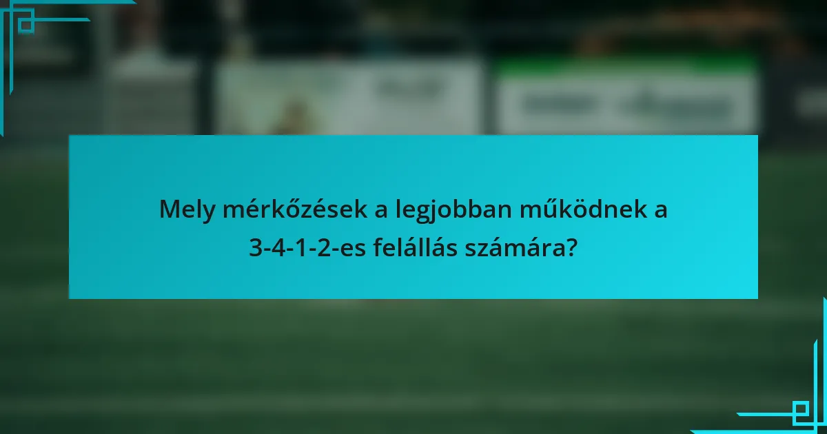 Mely mérkőzések a legjobban működnek a 3-4-1-2-es felállás számára?