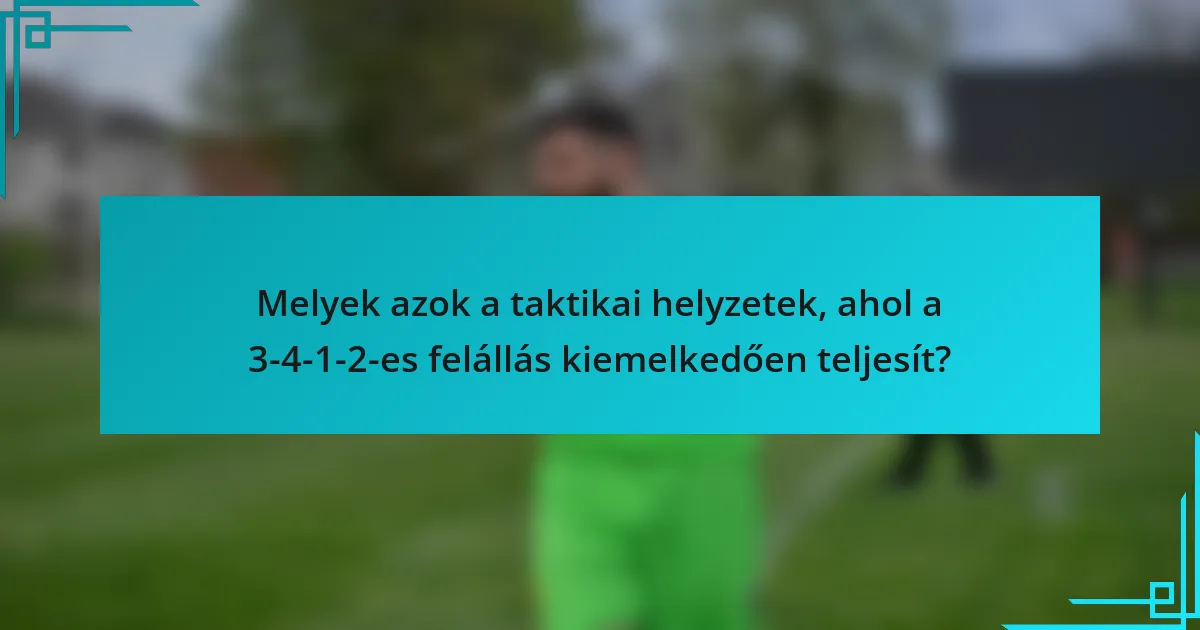 Melyek azok a taktikai helyzetek, ahol a 3-4-1-2-es felállás kiemelkedően teljesít?
