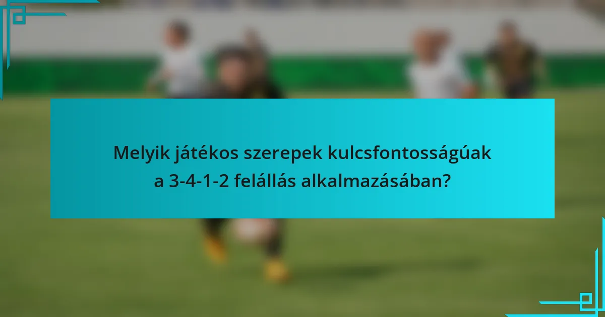 Melyik játékos szerepek kulcsfontosságúak a 3-4-1-2 felállás alkalmazásában?